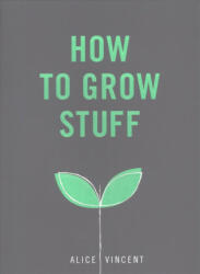 How to Grow Stuff - Alice Vincent (ISBN: 9781785035593)
