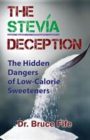 The Stevia Deception: The Hidden Dangers of Low-Calorie Sweeteners (ISBN: 9781936709113)