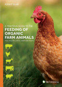 A Practical Guide to the Feeding of Organic Farm Animals: Pigs Poultry Cattle Sheep and Goats (ISBN: 9781910455708)