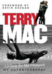 Terry Mac: Living for the Moment - My Autobiography - Terry McDermott (ISBN: 9781910335581)