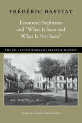 Economic Sophisms & "What is Seen & What is Not Seen - Fraedaeric Bastiat (ISBN: 9780865978874)