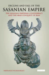 Decline and Fall of the Sasanian Empire - Parvaneh Pourshariati (ISBN: 9781784537470)