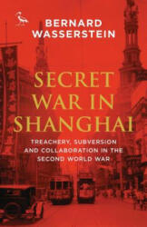 Secret War in Shanghai - Bernard Wasserstein (ISBN: 9781784537647)