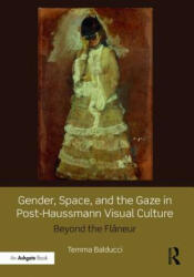 Gender, Space, and the Gaze in Post-Haussmann Visual Culture - Temma Balducci (ISBN: 9781472445865)