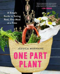 One Part Plant - A Simple Guide to Eating Real One Meal at a Time (ISBN: 9781509812646)