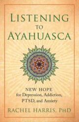 Listening to Ayahuasca - Rachel Harris (ISBN: 9781608684021)