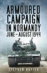 Armoured Campaign in Normandy - Stephen Napier (ISBN: 9780750979450)