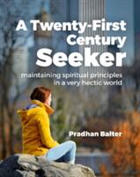 Twenty-First Century Seeker - Maintaining Spiritual Principles in a Very Hectic World (ISBN: 9780995753105)