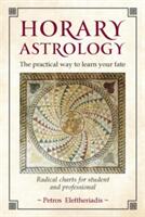 Horary Astrology: The Practical Way to Learn Your Fate: Radical Charts for Student and Professional (ISBN: 9781910531211)