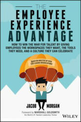 Employee Experience Advantage - How to Win the War for Talent by Giving Employees the Workspaces they Want, the Tools they Need, and a Culture They - Jacob Morgan (ISBN: 9781119321620)