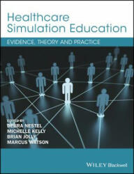 Healthcare Simulation Education - Evidence, Theory & Practice - Debra Nestel, Brian Jolly, Michelle Kelly, Marcus Watson (ISBN: 9781119061595)