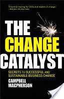 The Change Catalyst: Secrets to Successful and Sustainable Business Change (ISBN: 9781119386261)