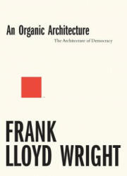 Organic Architecture: The Architecture of Democracy - Frank Lloyd Wright (ISBN: 9781848222328)