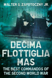 Decima Flottiglia Mas - Walter S Zapotoczny Jr (ISBN: 9781625451132)