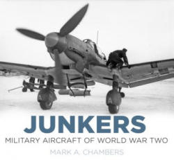 Junkers: Military Aircraft of World War Two - Mark Chambers (ISBN: 9780750964180)
