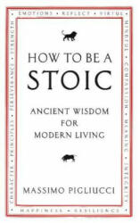 How To Be A Stoic - Massimo Pigliucci (ISBN: 9781846045073)