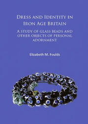 Dress and Identity in Iron Age Britain - Elizabeth Marie Foulds (ISBN: 9781784915261)