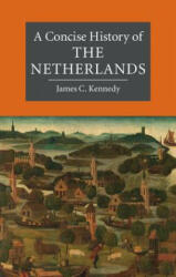Concise History of the Netherlands - James C. Kennedy (ISBN: 9780521699174)