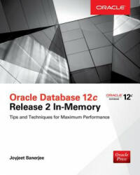 Oracle Database 12c Release 2 In-Memory: Tips and Techniques for Maximum Performance - Joyjeet Banerjee (ISBN: 9781259586163)