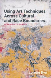 Using Art Techniques Across Cultural and Race Boundaries - DYE LORETTE (ISBN: 9781785922343)