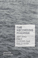 The Recording Machine: Art and Fact During the Cold War (ISBN: 9780300187274)