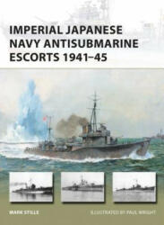 Imperial Japanese Navy Antisubmarine Escorts 1941-45 - Mark Stille, Paul Wright (ISBN: 9781472818164)