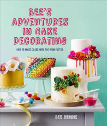 Bee's Adventures in Cake Decorating - How to make cakes with the wow factor (ISBN: 9781911216247)