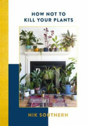 How Not To Kill Your Plants - Nik Southern (ISBN: 9781473651128)
