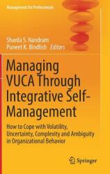 Managing Vuca Through Integrative Self-Management: How to Cope with Volatility Uncertainty Complexity and Ambiguity in Organizational Behavior (ISBN: 9783319522302)