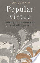 Popular virtue: Continuity and change in Radical moral politics 1820-70 (ISBN: 9781526114754)