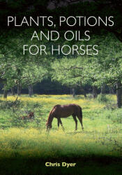 Plants, Potions and Oils for Horses - Chris Dyer (ISBN: 9781908809582)