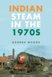 Indian Steam in the 1970s - George Woods (ISBN: 9781445666785)
