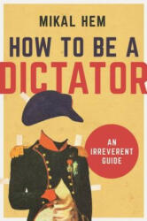How to Be a Dictator - Mikal Hem (ISBN: 9781628726602)