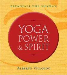 Yoga, Power, and Spirit - Alberto Villoldo (ISBN: 9781401953416)