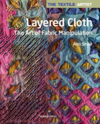 Textile Artist: Layered Cloth - Ann Small (ISBN: 9781782213345)