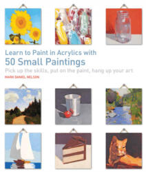 Learn to Paint in Acrylics with 50 Small Paintings - Mark Daniel Nelson (ISBN: 9781782215684)