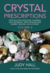 Crystal Prescriptions volume 6 - Crystals for ancestral clearing, soul retrieval, spirit release and karmic healing. An A-Z guide. - Judy Hall (ISBN: 9781785354557)