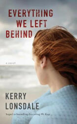 Everything We Left Behind - Kerry Lonsdale (ISBN: 9781477823972)