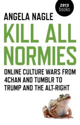 Kill All Normies - Online culture wars from 4chan and Tumblr to Trump and the alt-right - Angela Nagle (ISBN: 9781785355431)