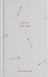 How to Find Love - The School of Life (ISBN: 9780995573697)