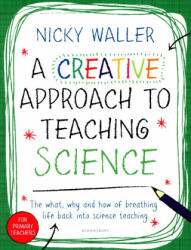 Creative Approach to Teaching Science - Nicky Waller (ISBN: 9781472941725)