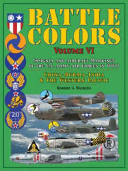 Battle Colors: Insignia and Aircraft Markings of the U. S. Army Air Forces in WWII: China-Burma-India and the Western Pacific - Robert A. Watkins (ISBN: 9780764352737)