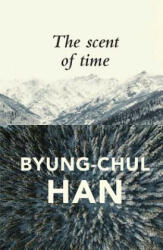 Scent of Time - A Philosophical Essay on the Art of Lingering - Byung-Chul Han (ISBN: 9781509516056)