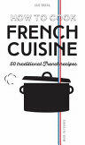 How to Cook French Cuisine: 50 Traditional Recipes (ISBN: 9781584236658)
