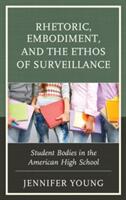 Rhetoric Embodiment and the Ethos of Surveillance: Student Bodies in the American High School (ISBN: 9781498555999)
