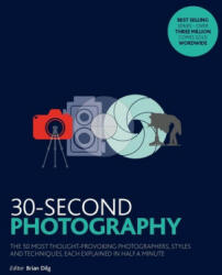 30-Second Photography - The 50 most thought-provoking photographers styles and techniques each explained in half a minute (ISBN: 9781782405177)