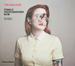 Firecrackers: Female Photographers Now - Fiona Rogers, Max Houghton (ISBN: 9780500544747)