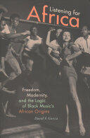 Listening for Africa: Freedom Modernity and the Logic of Black Music's African Origins (ISBN: 9780822363705)