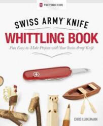 Victorinox Swiss Army Knife Whittling Book, Gift Edition - Chris Lubkemann (ISBN: 9781565239098)