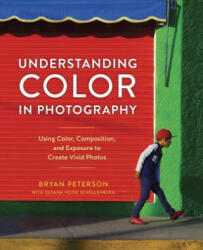 Understanding Color in Photography: Using Color Composition and Exposure to Create Vivid Photos (ISBN: 9780770433116)
